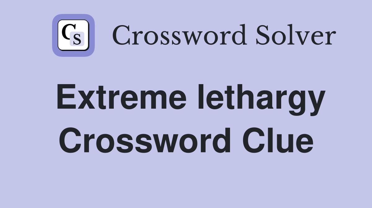 Extreme lethargy Crossword Clue Answers Crossword Solver